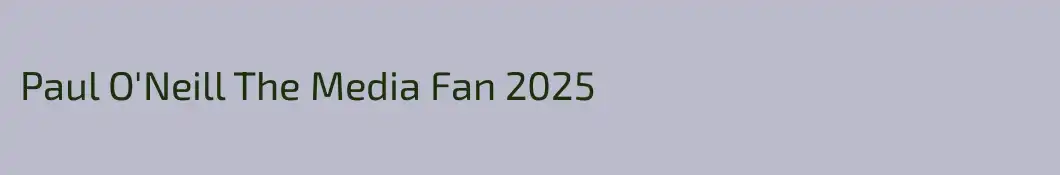 Paul O'Neill The Media Fan 2025